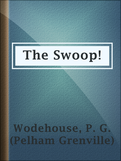 Title details for The Swoop! by P. G. (Pelham Grenville) Wodehouse - Available